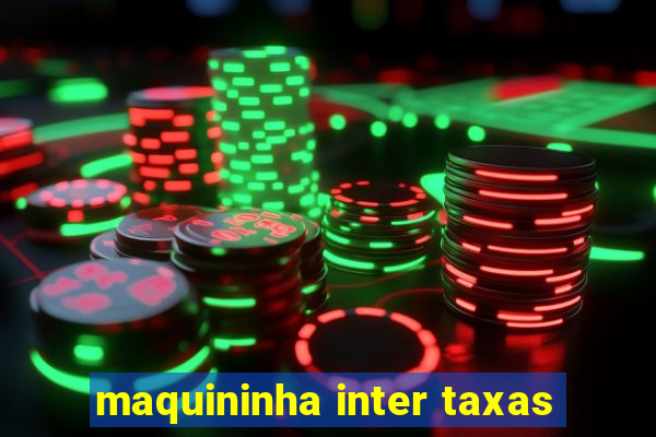 maquininha inter taxas